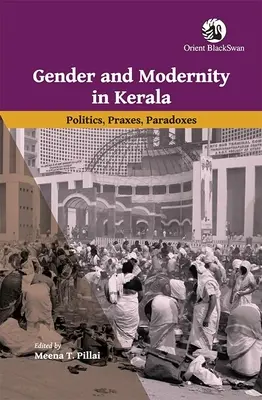 Gen și modernitate în Kerala: Politici, practici, paradoxuri - Gender and Modernity in Kerala: Politics, Praxes, Paradoxes