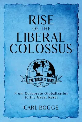 Ascensiunea colosului liberal: De la globalizarea corporativă la marea resetare - Rise of the Liberal Colossus: From Corporate Globalization to the Great Reset
