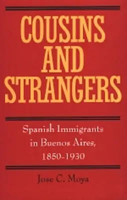 Verii și străinii: Imigranți spanioli în Buenos Aires, 1850-1930 - Cousins and Strangers: Spanish Immigrants in Buenos Aires, 1850-1930