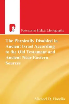 Handicapații fizici în Israelul antic conform Vechiului Testament și surselor din Orientul Apropiat Antic - The Physically Disabled in Ancient Israel According to the Old Testament and Ancient Near Eastern Sources