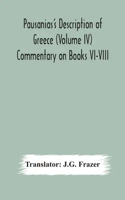 Descrierea Greciei de către Pausanias (Volumul IV) Comentariu asupra cărților VI-VIII - Pausanias's Description of Greece (Volume IV) Commentary on Books VI-VIII