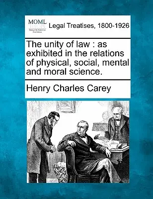 The Unity of Law: As Exhibited in the Relations of Physical, Social, Mental and Moral Science.