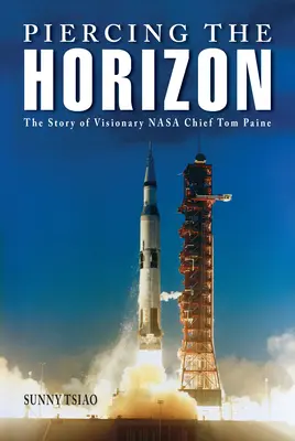 Piercing the Horizon: Povestea vizionarului șef al NASA Tom Paine - Piercing the Horizon: The Story of Visionary NASA Chief Tom Paine