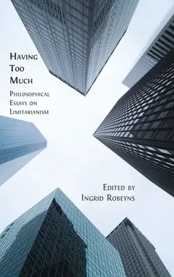 Având prea mult: Eseuri filosofice despre limitarianism - Having Too Much: Philosophical Essays on Limitarianism