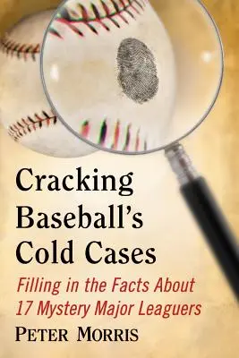 Cracking Baseball's Cold Cases: Completarea faptelor despre 17 jucători misterioși din Liga Majoră - Cracking Baseball's Cold Cases: Filling in the Facts About 17 Mystery Major Leaguers