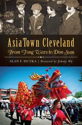 Asiatown Cleveland:: De la războaiele Tong la Dim Sum - Asiatown Cleveland:: From Tong Wars to Dim Sum
