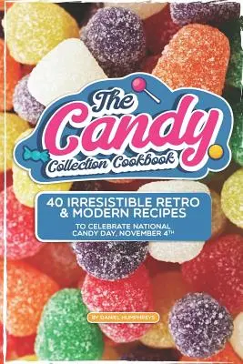 Cartea de bucate The Candy Collection: 40 de rețete irezistibile retro și moderne pentru a sărbători Ziua Națională a Bomboanelor, 4 noiembrie - The Candy Collection Cookbook: 40 Irresistible Retro & Modern Recipes to Celebrate National Candy Day, November 4th