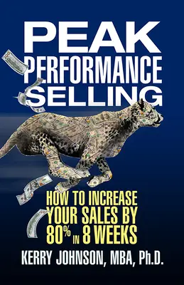 Vânzarea de performanță maximă: Cum să vă creșteți vânzările cu 80% în 8 săptămâni - Peak Performance Selling: How to Increase Your Sales by 80% in 8 Weeks