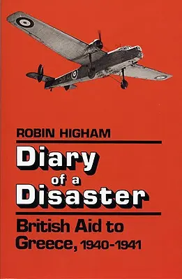 Jurnalul unui dezastru: Ajutorul britanic pentru Grecia, 1940-1941 - Diary of a Disaster: British Aid to Greece, 1940-1941