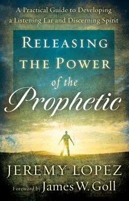Releasing the Power of the Prophetic: Un ghid practic pentru dezvoltarea unei urechi atente și a unui spirit de discernământ - Releasing the Power of the Prophetic: A Practical Guide to Developing a Listening Ear and Discerning Spirit