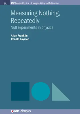 Măsurarea nimicului, în mod repetat: Experimente nule în fizică - Measuring Nothing, Repeatedly: Null Experiments in Physics