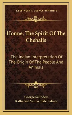 Honne, The Spirit Of The Chehalis: Interpretarea indiană a originii oamenilor și animalelor - Honne, The Spirit Of The Chehalis: The Indian Interpretation Of The Origin Of The People And Animals