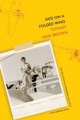 Fate on a Folded Wing: Povestea adevărată a pilotului solo pionier Joan Merriam Smith - Fate on a Folded Wing: The True Story of Pioneering Solo Pilot Joan Merriam Smith