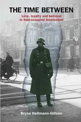 Timpul dintre: Dragoste, loialitate și trădare în Amsterdamul ocupat de naziști - The Time Between: Love, loyalty and betrayal in Nazi-occupied Amsterdam