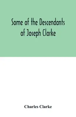 Unii dintre descendenții lui Joseph Clarke, care s-a născut în Suffolk, Anglia, în jurul anului 1600 d.Hr. - Some of the Descendants of Joseph Clarke, who was born in Suffolk, England, about A.D. 1600