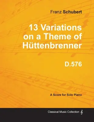 13 Variațiuni pe o temă de Httenbrenner D.576 - pentru pian solo - 13 Variations on a Theme of Httenbrenner D.576 - For Solo Piano