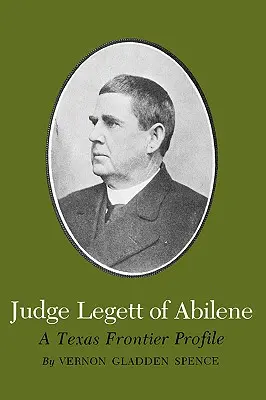 Judecătorul Legett din Abilene: Un profil al frontierei texane - Judge Legett of Abilene: A Texas Frontier Profile