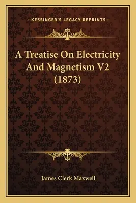 Un tratat despre electricitate și magnetism V2 (1873) - A Treatise On Electricity And Magnetism V2 (1873)