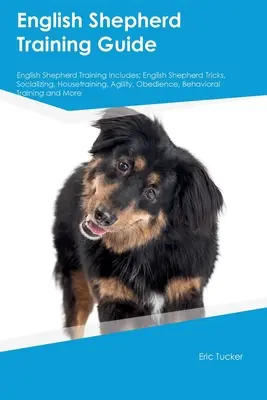 English Shepherd Training Guide English Shepherd Training Includes: Trucuri pentru ciobănescul englez, socializare, Dresaj, Agilitate, Obediență, Comportament - English Shepherd Training Guide English Shepherd Training Includes: English Shepherd Tricks, Socializing, Housetraining, Agility, Obedience, Behaviora