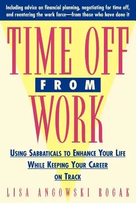 Timp liber de la serviciu: Utilizarea concediilor sabatice pentru a vă îmbunătăți viața, păstrându-vă în același timp cariera pe drumul cel bun - Time Off from Work: Using Sabbaticals to Enhance Your Life While Keeping Your Career on Track