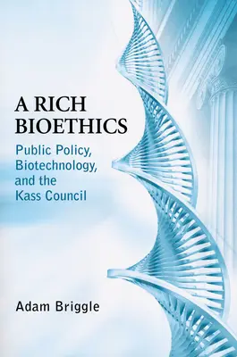 Rich Bioethics: Politici publice, biotehnologie și Consiliul Kass - Rich Bioethics: Public Policy, Biotechnology, and the Kass Council