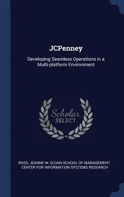 JCPenney: Dezvoltarea de operațiuni fără întreruperi într-un mediu multi-platformă - JCPenney: Developing Seamless Operations in a Multi-platform Environment