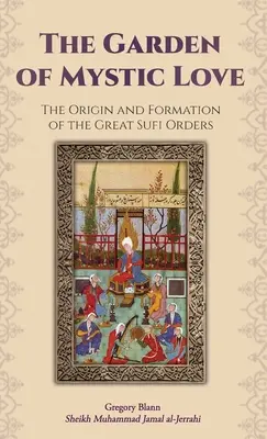 Grădina iubirii mistice: Volumul I: Originea și formarea marilor ordine sufi - The Garden of Mystic Love: Volume I: The Origin and Formation of the Great Sufi Orders