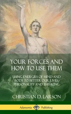 Forțele tale și cum să le folosești: Utilizarea energiilor minții și corpului pentru a ne îmbunătăți viața, personalitatea și gândirea (Hardcover) - Your Forces and How to Use Them: Using Energies of Mind and Body to Better Our Lives, Personality and Thinking (Hardcover)