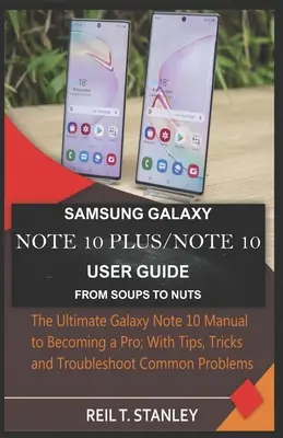 Samsung Galaxy Note 10 Plus / Note 10 Ghid de utilizare de la ciorbe la nuci: Manualul final Galaxy Note 10 pentru a deveni un profesionist; Cu sfaturi, trucuri și probleme - Samsung Galaxy Note 10 Plus/Note 10 User Guide from Soups to Nuts: The Ultimate Galaxy Note 10 Manual to Becoming a Pro; With Tips, Tricks and Trouble