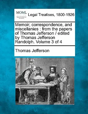 Memorii, corespondență și miscelanee: din documentele lui Thomas Jefferson / editate de Thomas Jefferson Randolph. Volumul 3 din 4 - Memoir, correspondence, and miscellanies: from the papers of Thomas Jefferson / edited by Thomas Jefferson Randolph. Volume 3 of 4