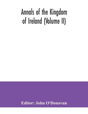 Analele regatului Irlandei (volumul II) - Annals of the kingdom of Ireland (Volume II)