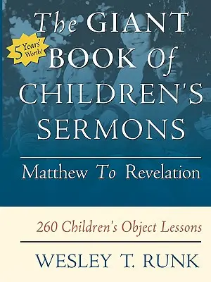 The Giant Book of Children's Sermons: De la Matei la Apocalipsă; 260 de lecții pentru copii - The Giant Book of Children's Sermons: Matthew to Revelation; 260 Children's Object Lessons