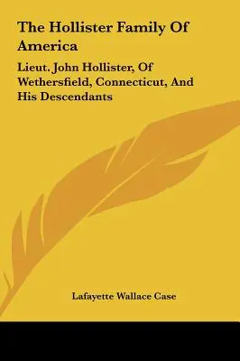 Familia Hollister din America: Locotenentul John Hollister, din Wethersfield, Connecticut, și descendenții săi - The Hollister Family Of America: Lieut. John Hollister, Of Wethersfield, Connecticut, And His Descendants