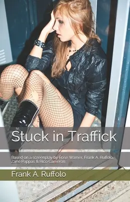 Blocați în trafic: Bazat pe un scenariu de Rose Warner, Frank A. Ruffolo, Zane Pappas & Rico Cameron - Stuck in Traffick: Based on a screenplay by Rose Warner, Frank A. Ruffolo, Zane Pappas & Rico Cameron