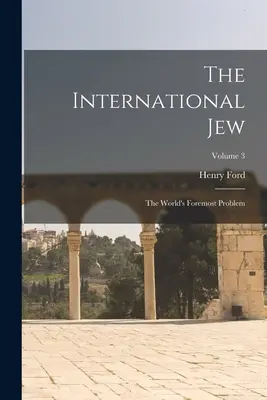 Evreul internațional: Cea mai importantă problemă a lumii; Volumul 3 - The International Jew: The World's Foremost Problem; Volume 3