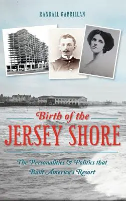 Nașterea Jersey Shore: Personalitățile și politica care au construit stațiunea americană - Birth of the Jersey Shore: The Personalities & Politics That Built America's Resort