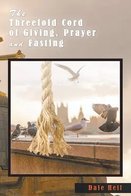 Cordonul triplu al dăruirii, rugăciunii și postului - The Threefold Cord of Giving, Prayer and Fasting