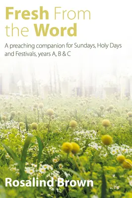 Fresh from the Word: Un companion de predicare pentru duminici, zile sfinte și sărbători, anii A, B și C - Fresh from the Word: A Preaching Companion for Sundays, Holy Days and Festivals, Years A, B & C