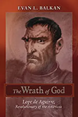 Mânia lui Dumnezeu: Lope de Aguirre, revoluționar al Americilor - The Wrath of God: Lope de Aguirre, Revolutionary of the Americas