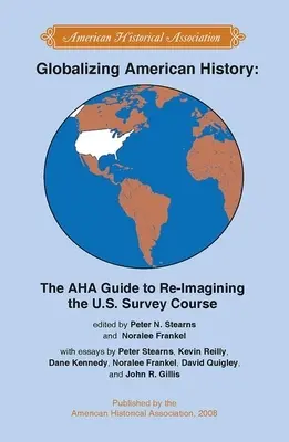 Globalizarea istoriei americane: Ghidul AHA pentru reimaginarea cursului de studiere a Statelor Unite - Globalizing American History: The AHA Guide to Re-Imagining the U.S. Survey Course