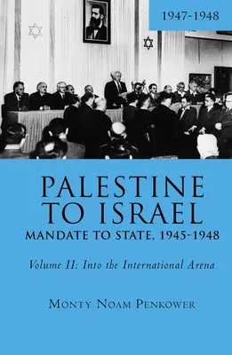 De la Palestina la Israel: De la mandat la stat, 1945-1948 (volumul II): Into the International Arena, 1947-1948 - Palestine to Israel: Mandate to State, 1945-1948 (Volume II): Into the International Arena, 1947-1948