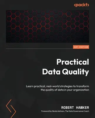 Calitatea practică a datelor: Învățați strategii practice, reale, pentru a transforma calitatea datelor în organizația dumneavoastră - Practical Data Quality: Learn practical, real-world strategies to transform the quality of data in your organization