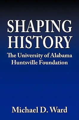 Modelarea istoriei: Fundația Hunstville a Universității din Alabama - Shaping History: The University of Alabama Hunstville Foundation
