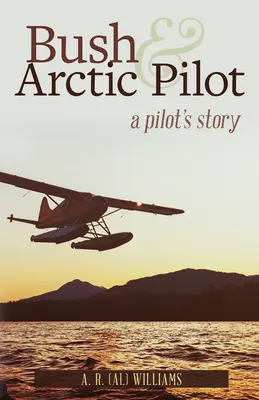 Bush și pilotul arctic: Povestea unui pilot - Bush and Arctic Pilot: A Pilot's Story