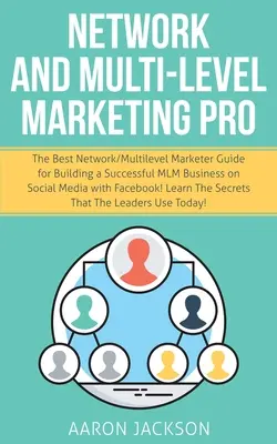 Network and Multi-Level Marketing Pro: Cel mai bun ghid de rețea / marketing pe mai multe niveluri pentru construirea unei afaceri MLM de succes pe social media cu Facebook - Network and Multi-Level Marketing Pro: The Best Network/Multilevel Marketer Guide for Building a Successful MLM Business on Social Media with Facebook