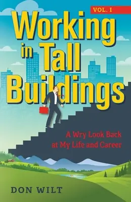 Lucrând în clădiri înalte: A Wry Look Back at My Life and Career (volumul unu) - Working in Tall Buildings: A Wry Look Back at My Life and Career (volume one)