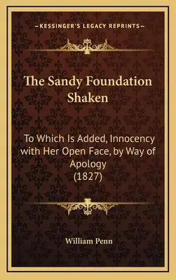 Fundația Sandy zguduită: La care se adaugă, Innocency with Her Open Face, by Way of Apology (1827) - The Sandy Foundation Shaken: To Which Is Added, Innocency with Her Open Face, by Way of Apology (1827)