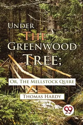 Sub copacul Greenwood; sau, Mellstock Quire - Under The Greenwood Tree; Or, The Mellstock Quire