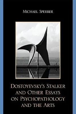 Stalker-ul lui Dostoievski și alte eseuri despre psihopatologie și arte - Dostoyevsky's Stalker and Other Essays on Psychopathology and the Arts