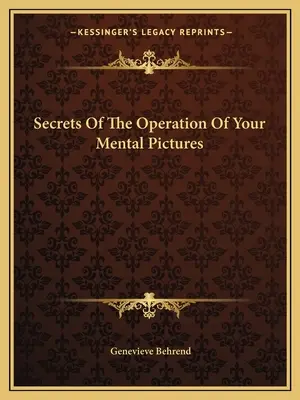 Secretele funcționării imaginilor tale mentale - Secrets Of The Operation Of Your Mental Pictures